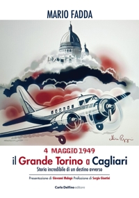 Immagine copertina libro 4 maggio 1949. Il grande Torino a Cagliari. Storia incredibile di un destino avverso