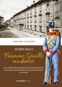 Immagine copertina libro Storia delle Fiamme Gialle modenesi. Dalla forz'armata di finanza degli stati estensi alla polizia economico-finanziaria europea (1796-2024)