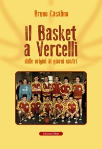 Immagine copertina libro Il basket a Vercelli. Dalle origini ai giorni nostri