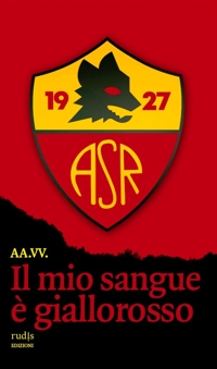 Immagine copertina libro Il mio sangue è giallorosso. Storie di Roma e di grandi romanisti