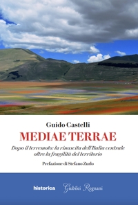 Immagine copertina libro Mediae terrae. Dopo il terremoto: la rinascita dell'Italia centrale oltre la fragilità del territorio
