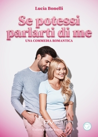 Immagine copertina libro Se potessi parlarti di me. Una commedia romantica