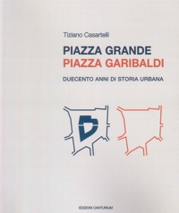 Immagine copertina libro Piazza Grande Piazza Garibaldi. Duecento anni di storia urbana