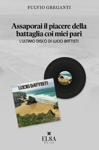 Immagine copertina libro Assaporai il piacere della battaglia coi miei pari. L'ultimo disco di Lucio Battisti