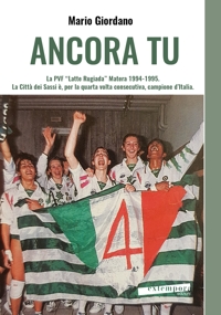 Immagine copertina libro Ancora tu. La PVF «Latte Rugiada» Matera 1994-1995. La Città dei Sassi è, per la quarta volta consecutiva, campione d’Italia