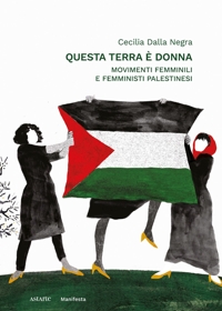 Immagine copertina libro Questa terra è donna. Movimenti femminili e femministi palestinesi
