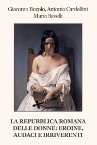 Immagine copertina libro La Repubblica Romana delle donne: eroine, audaci e irriverenti