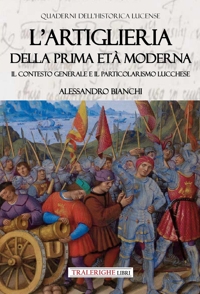 Immagine copertina libro L'artiglieria della prima età moderna. Il contesto generale e il particolarismo lucchese