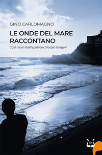 Immagine copertina libro Le onde del mare raccontano. Casi risolti dall’ispettore Gregòri