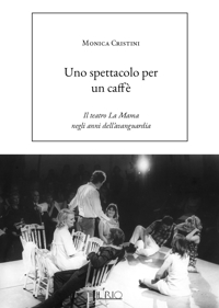 Immagine copertina libro Uno spettacolo per un caffè. Il teatro La Mama negli anni dell’avanguardia