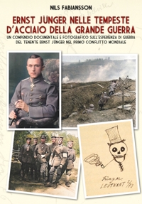 Immagine copertina libro Ernst Jünger nelle tempeste d'acciaio della Grande Guerra. Un compendio documentale e fotografico sull’esperienza di guerra del Tenente Ernst Jünger nel primo conflitto mondiale