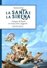 Immagine copertina libro La santa e la sirena. L'origine di Napoli tra storia, mito e leggende