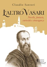 Immagine copertina libro L'altro Vasari. Novelle, fantasie, curiosità e stravaganze