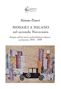 Immagine copertina libro Mosaici a Milano nel secondo Novecento. Indagine sull’arte musiva nell’architettura milanese: un itinerario 1950-1999