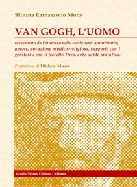 Immagine copertina libro Van Gogh, l'uomo. Raccontato da lui stesso nelle sue lettere: autoritratto, amore, vocazione mistico-religiosa, rapporti con i genitori e con il fratello Theo, arte, soldi, malattia