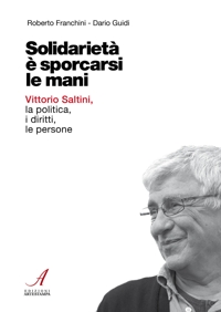 Immagine copertina libro Solidarietà è sporcarsi le mani. Vittorio Saltini, la politica, i diritti, le persone