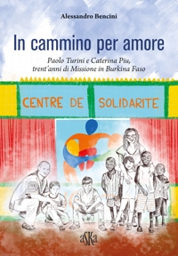 Immagine copertina libro In cammino per amore. Paolo Turini e Caterina Piu, trent'anni di missione in Burkina Faso