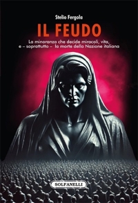 Immagine copertina libro Il feudo. La minoranza che decide miracoli, vita, e – soprattutto – la morte della Nazione italiana