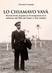 Immagine copertina libro Lo chiamavo Vavà. Ricordi privati, di guerra e di navigazione di un testimone del '900: dal Titanic a Totò Schillaci