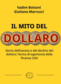 Immagine copertina libro Il mito del dollaro. Storia dell'ascesa e del declino del dollaro: l'arma di egemonia della finanza USA
