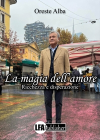 Immagine copertina libro La magia dell'amore. Ricchezza e disperazione