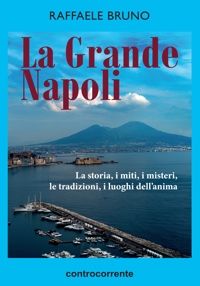 Immagine copertina libro La grande Napoli. La storia, i miti, i misteri, le tradizioni, i luoghi dell'anima