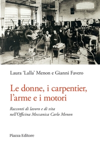 Immagine copertina libro Le donne, i carpentier, l'arme e i motori. Racconti di lavoro e di vita nell'Officina Meccanica Carlo Menon