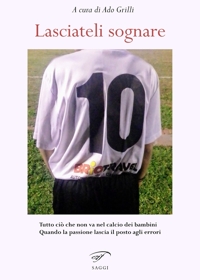 Immagine copertina libro Lasciateli sognare. Tutto ciò che non va nel calcio dei bambini. Quando la passione lascia il posto agli errori