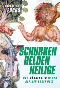 Immagine copertina libro Schurken, Helden, Heilige. Das Männerbild in der alpinen Sagenwelt