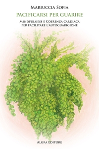 Immagine copertina libro Pacificarsi per guarire. Mindfulness e coerenza cardiaca per facilitare l’autoguarigione