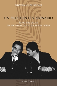Immagine copertina libro Un Presidente visionario. Rino Nicolosi, un siciliano che guardava oltre
