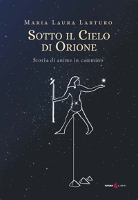 Immagine copertina libro Sotto il cielo d'Orione. Storia di anime in cammino