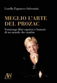 Immagine copertina libro Meglio l'arte del Prozac. Vernissage libri capricci e fantasie di un mondo che cambia