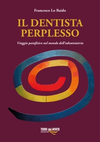 Immagine copertina libro Il dentista perplesso. Viaggio patafisico nel mondo dell’odontoiatria