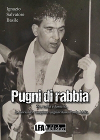 Immagine copertina libro Pugni di rabbia. Tra realtà e fantasia la storia del campione cagliaritano Paolo Melis