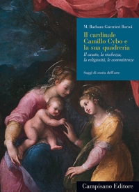Immagine copertina libro Il cardinale Camillo Cybo e la sua quadreria. Il casato, la ricchezza, la religiosità, le committenze