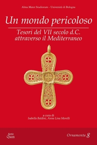 Immagine copertina libro Un mondo pericoloso. Tesori del VII secolo d.C. attraverso il Mediterraneo