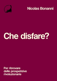 Immagine copertina libro Che disfare? Per ritrovare delle prospettive rivoluzionarie