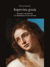 Immagine copertina libro Imprevista grazia. Incontro con Guercino e la Maddalena Gerini ritrovata