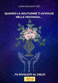 Immagine copertina libro Quando la solitudine ti avvolge nella vecchiaia... tu rivolgiti al cielo