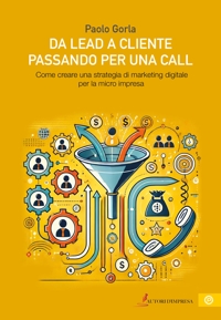 Immagine copertina libro Da lead a cliente passando per una call. Come creare una strategia di marketing digitale per la micro impresa