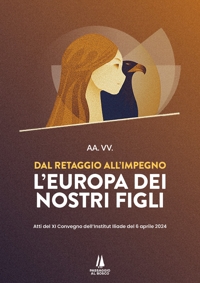 Immagine copertina libro Dal retaggio all'impegno: l'Europa dei nostri figli. Atti del XI Convegno dell'Institut Iliade del 6 aprile 2024