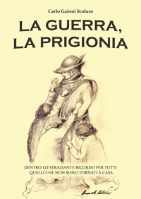 Immagine copertina libro La guerra, la prigionia. Dentro lo straziante ricordo per tutti quelli che non sono tornati a casa