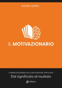 Immagine copertina libro Il motivazionario. Il primo dizionario della motivazione «applicata». Dal significato al risultato
