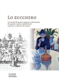Immagine copertina libro Lo zucchero. La storia di questo genere voluttuario da spezia esotica medicinale a goloso conforto di massa