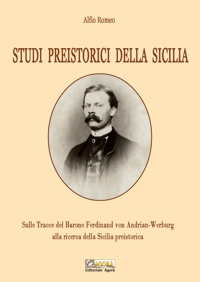 Immagine copertina libro Studi preistorici della Sicilia. Sulle tracce del Barone Ferdinand von Andrian-Werburg alla ricerca della Sicilia preistorica. Ediz. integrale