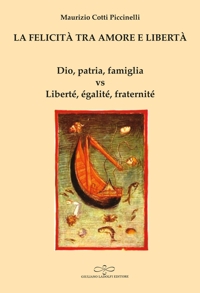 Immagine copertina libro La felicità tra amore e libertà. Dio, patria, famiglia vs Liberté, égalité, fraternité