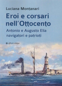 Immagine copertina libro Eroi e corsari nell’Ottocento. Antonio e Augusto Elia navigatori e patrioti