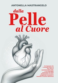Immagine copertina libro Dalla pelle al cuore. Ho imparato che il contatto fisico va ben oltre la superficie della pelle. È un linguaggio universale che parla direttamente al cuore, sciogliendo le tensioni e lenendo le cicatrici dell'anima