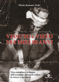 Immagine copertina libro Vissuto e visto nei miei 80 anni. Vita contadina e sviluppo dell’economia nel secolo scorso in Arezzo e provincia